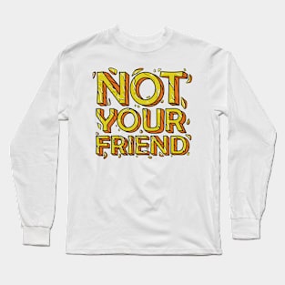 not your friend Long Sleeve T-Shirt